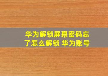 华为解锁屏幕密码忘了怎么解锁 华为账号